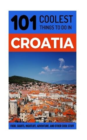Bild des Verkufers fr Croatia: Croatia Travel Guide: 101 Coolest Things to Do in Croatia (Dubrovnik, Split, Hvar Island, Zagreb, Budget Travel Croatia) zum Verkauf von WeBuyBooks 2