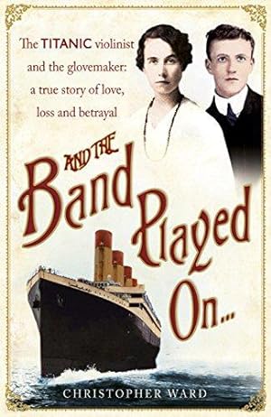 Image du vendeur pour And the Band Played On: The Titanic Violinist and the Glove Maker - A True Story of Love, Loss and Betrayal mis en vente par WeBuyBooks 2
