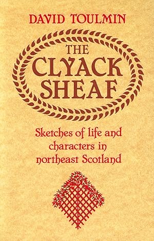 Seller image for The Clyack Sheaf: Sketches of Life and Character in North East Scotland for sale by Deeside Books