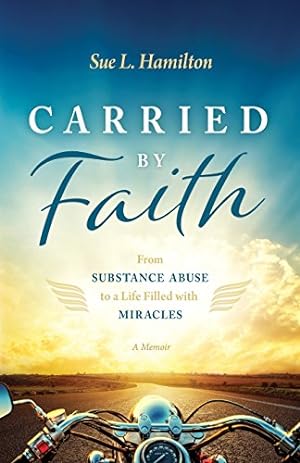 Bild des Verkufers fr Carried by Faith: From Substance Abuse to a Life Filled with Miracles zum Verkauf von ZBK Books
