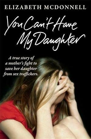 Imagen del vendedor de You Can't Have My Daughter: A true story of a mother's desperate fight to save her daughter from Oxford's sex traffickers. a la venta por WeBuyBooks 2