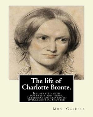 Bild des Verkufers fr The life of Charlotte Bronte. By:Mrs. Gaskell,introduction and notes By:Clement K. Shorter: Illustrated with portraits and views. Clement King Shorter . was a British journalist and literary critic. zum Verkauf von WeBuyBooks 2
