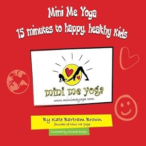 Seller image for Mini Me Yoga 15 minutes to happy, healthy kids: This book is designed to be a FUN practical tool in your daily life. In just 15 mins a day you can . for yourself and the children in your care. for sale by WeBuyBooks 2