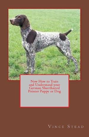 Imagen del vendedor de New How to Train and Understand your German Shorthaired Pointer Puppy or Dog a la venta por WeBuyBooks 2