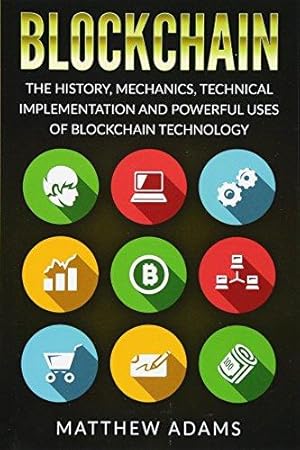 Bild des Verkufers fr Blockchain: The History, Mechanics, Technical Implementation And Powerful Uses of Blockchain Technology zum Verkauf von WeBuyBooks 2