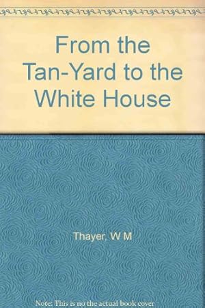 Imagen del vendedor de From the Tan-Yard to the White House a la venta por WeBuyBooks 2