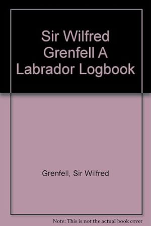 Imagen del vendedor de Sir Wilfred Grenfell A Labrador Logbook a la venta por WeBuyBooks 2