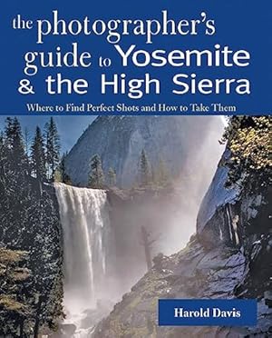Bild des Verkufers fr The Photographer's Guide to Yosemite and the High Sierra Where to Find Perfect Shots and How to Take Them zum Verkauf von WeBuyBooks 2