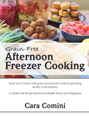 Immagine del venditore per Grain-Free Afternoon Freezer Cooking: Stock your freezer with grain-free favorites without spending all day in the kitchen. A Guide and Recipe Book from Health Home and Happiness venduto da WeBuyBooks 2