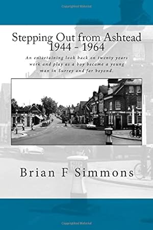 Immagine del venditore per Stepping Out from Ashtead 1944 - 1964: An entertaining look back on twenty years work and play as a boy became a young man in Surrey and far beyond venduto da WeBuyBooks 2