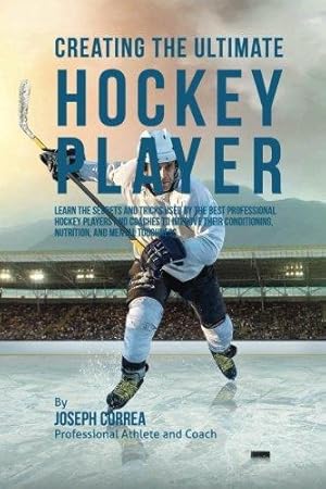 Immagine del venditore per Creating the Ultimate Hockey Player: Learn the Secrets and Tricks Used by the Best Professional Hockey Players and Coaches to Improve Their Conditioning, Nutrition, and Mental Toughness venduto da WeBuyBooks 2