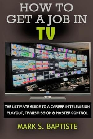 Imagen del vendedor de How To Get A Job In TV: The ULTIMATE Guide to a Career in Television Playout, Transmission & Master Control a la venta por WeBuyBooks 2