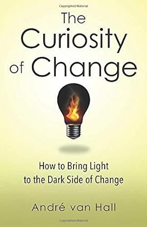 Seller image for The Curiosity of Change: How to Bring Light to the Dark Side of Change for sale by WeBuyBooks 2
