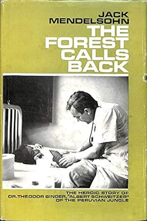 Bild des Verkufers fr The Forest Calls Back. The Heroic Story Of Dr. Theodore Binder, "Albert Schweitzer" Of The Peruvian Jungle. zum Verkauf von WeBuyBooks 2