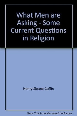 Bild des Verkufers fr What Men are Asking - Some Current Questions in Religion zum Verkauf von WeBuyBooks 2