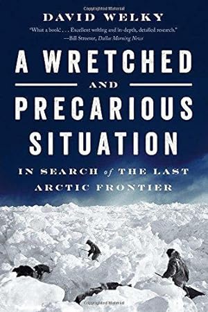 Seller image for A Wretched and Precarious Situation: In Search of the Last Arctic Frontier for sale by WeBuyBooks 2