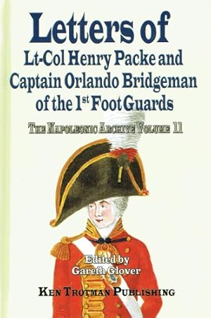 Bild des Verkufers fr THE NAPOLEONIC ARCHIVE VOLUME 11: LETTERS OF LT-COL HENRY PACKE AND CAPTAIN ORLANDO BRIDGEMAN OF THE 1ST FOOT GUARDS zum Verkauf von Paul Meekins Military & History Books