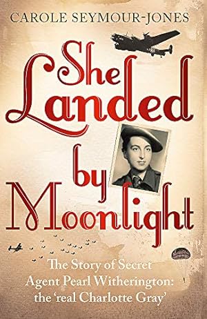 Seller image for She Landed By Moonlight: The Story of Secret Agent Pearl Witherington: the 'real Charlotte Gray' for sale by WeBuyBooks 2
