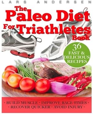 Image du vendeur pour Paleo Diet for Triathletes: Delicious Paleo Diet Plan, Recipes and Cookbook Designed to Support the Specific Needs of Triathletes - from Sprint to Ironman and Beyond (Food for Fitness Series) mis en vente par WeBuyBooks 2