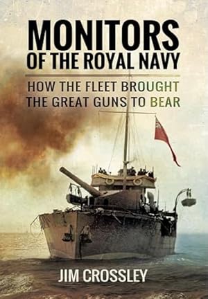 Monitors of the Royal Navy: How the Fleet Brought the Great Guns to Bear