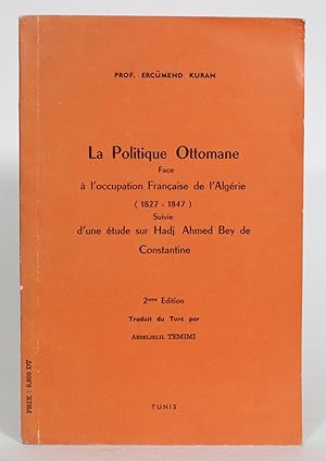 La Politique Ottomane face à l'Occupation Française de l'Algerie (1827-1847) suivie d'une Édtude ...