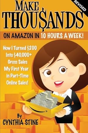 Seller image for Make Thousands on Amazon in 10 Hours a Week! Revised: How I Turned $200 into $40,000 Gross Sales My First Year in Part-Time Online Sales! for sale by WeBuyBooks 2