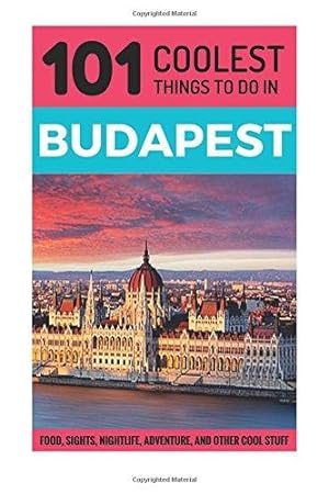 Bild des Verkufers fr Budapest: Budapest Travel Guide: 101 Coolest Things to Do in Budapest (Budapest Guide, Travel to Budapest, Hungary Travel Guide, Travel East Europe) zum Verkauf von WeBuyBooks 2
