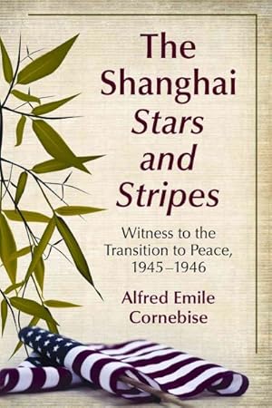 Bild des Verkufers fr Shanghai Stars and Stripes : Witness to the Transition to Peace, 1945-1946 zum Verkauf von GreatBookPrices
