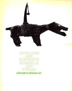 Seller image for Antelopes and Elephants, Hornbills and Hyenas: Animals in African Art for sale by LEFT COAST BOOKS