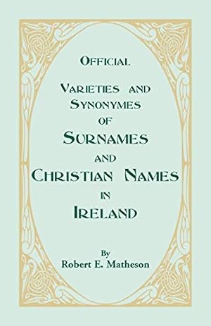 Image du vendeur pour Official Varieties and Synonymes of Surnames and Christian Names in Ireland for the Guidance of Registration Officers and the Public in Searching the . Deaths, and Marriages (Heritage Classic) mis en vente par -OnTimeBooks-