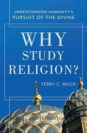 Why Study Religion?: Understanding Humanity's Pursuit of the Divine