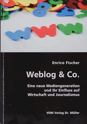 Weblog & Co. Eine neue Mediengeneration und ihr Einfluss auf Wirtschaft und Journalismus.