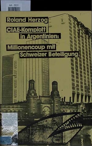 Seller image for CIAE - Komplott in Argentinien. Millionencoup mit Schweizer Beteiligung for sale by Antiquariat Bookfarm