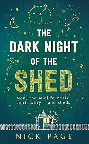 Seller image for The Dark Night of the Shed: Men, the midlife crisis, spirituality - and sheds for sale by WeBuyBooks 2