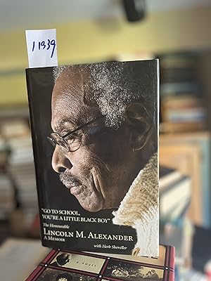 Go to School, You're a Little Black Boy: The Honourable Lincoln M. Alexander: a Memoir