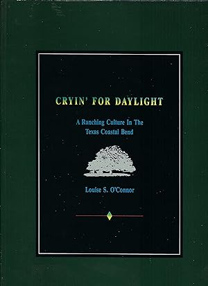 Cryin for Daylight: A Ranching Culture in the Texas Coastal Bend [1st edition, signed]