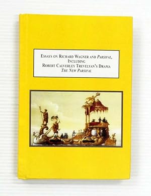 Essays on Richard Wagner and Parsifal, including Robert Calverley Trevelyan's Drama "The New Pars...