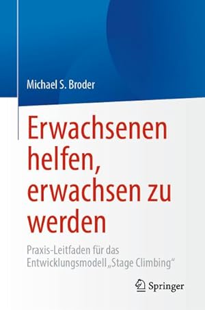 Bild des Verkufers fr Erwachsenen helfen, erwachsen zu werden : Praxis-Leitfaden fr das Entwicklungsmodell Stage Climbing zum Verkauf von AHA-BUCH GmbH