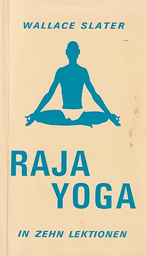 Raja-Yoga Ein praktischer Schulungskurs in zehn Lektionen