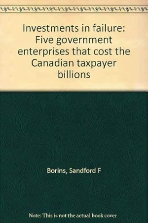 Image du vendeur pour Investments in failure: Five government enterprises that cost the Canadian taxpayer billions mis en vente par WeBuyBooks