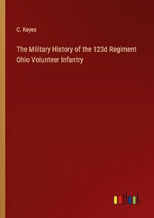 Seller image for The Military History of the 123d Regiment Ohio Volunteer Infantry for sale by BuchWeltWeit Ludwig Meier e.K.