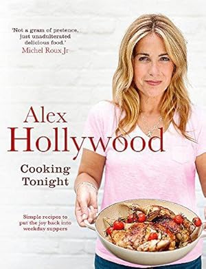 Image du vendeur pour Alex Hollywood: Cooking Tonight: Simple recipes to put the joy back into weekday suppers mis en vente par WeBuyBooks 2