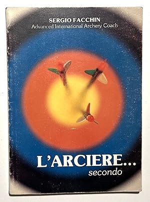 Seller image for S. Facchin - L'Arciere.Secondo: Trattato di tiro con l'arco - ed. 1989 for sale by Chartaland