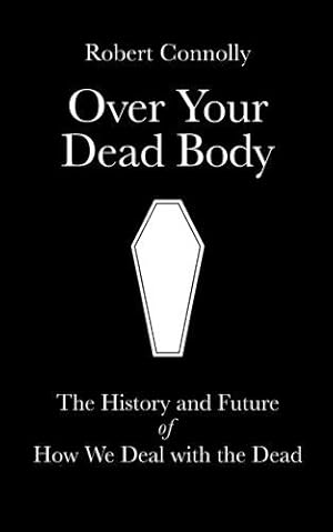 Seller image for Over Your Dead Body: the history and future of how we deal with the dead for sale by WeBuyBooks 2