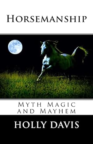 Imagen del vendedor de Horsemanship: Myth Magic and Mayhem: Volume 1 a la venta por WeBuyBooks 2