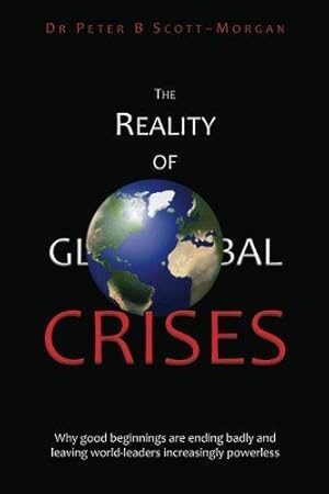 Bild des Verkufers fr The Reality of Global Crises: Why good beginnings are ending badly and leaving world-leaders increasingly powerless zum Verkauf von WeBuyBooks 2