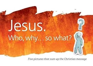 Bild des Verkufers fr Jesus. Who, why.so what?: Five pictures that sum up the Christian message (Christianity Explored) zum Verkauf von WeBuyBooks 2