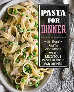 Bild des Verkufers fr Pasta for Dinner: An Easy Pasta Cookbook with Delicious Pasta Recipes for Dinner zum Verkauf von WeBuyBooks 2