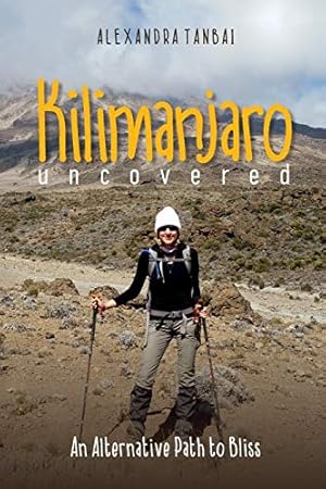 Bild des Verkufers fr Kilimanjaro Uncovered: An Alternative Path to Bliss zum Verkauf von WeBuyBooks 2