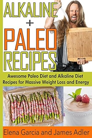 Seller image for Alkaline Paleo Recipes: Awesome Paleo Diet And Alkaline Diet Recipes For Massive Weight Loss And Energy: 1 (The Alkaline Diet and The Paleo Diet Recipes) for sale by WeBuyBooks 2
